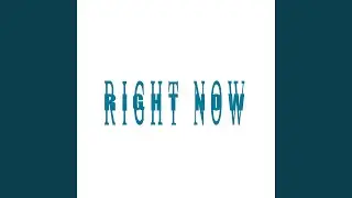 RIGHT NOW
