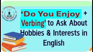 Using 'Do You Enjoy + Verbing' to Ask About Hobbies & Interests in English