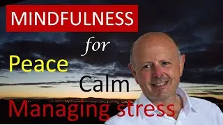 Mindfulness for peace, calm, clear thinking and managing stress