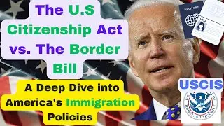 Unraveling Immigration: The U S Citizenship Act vs  The Border Bill