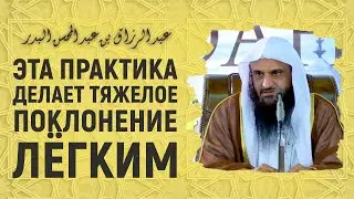 Эта практика делает тяжелое поклонение лёгким | Шейх Абдурраззак аль-Бадр