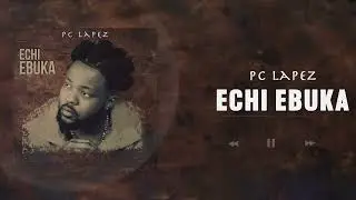 PC Lapez - Echi Ebuka (Official Audio)