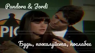 Pandora ~ Jordi. Будь, пожалуйста,  послабее