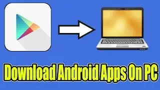How To Download Android Apps on PC
