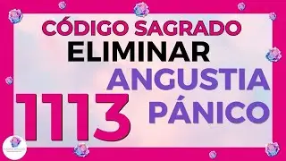 CÓDIGO Numérico SAGRADO 🙌 (1113) para Eliminar ANGUSTIA y Trastornos de PÁNICO 💕