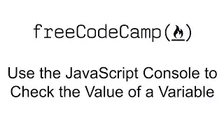 Use the JavaScript Console to Check the Value of a Variable