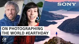 Photographers' Appreciation For The World | Earth Day 2020 | Sony Alpha Universe