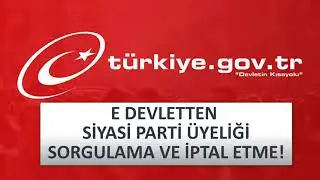 E DEVLETTEN Siyasi Parti Üyeliği Sorgulama? Siyasi Parti Üyeliği İptal Etme