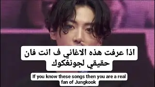 اذا عرفت هذه الاغاني ف انت فان حقيقي لجونغكوك If you know these songs then you are a real fan of jk