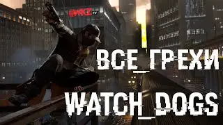 ВСЕ ГРЕХИ Watch Dogs - ИГРОГРЕХИ