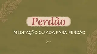 PERDÃO: Meditação guiada para perdão | Por Bruna Campelo