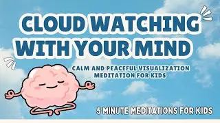 Cloud Watching with Your Mind | 5-Minute Guided Meditation for Kids| Mindfulness & Calm for Children