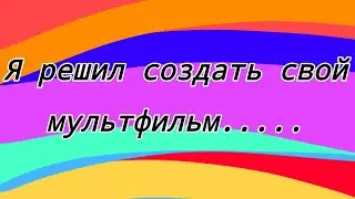 Я решил создать свой мультфильм....