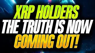RIPPLE XRP HOLDERS THE TRUTH IS FINALLY COMING OUT