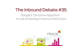 Inbound Debate #35 - Ranking Factors of the Future