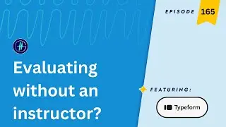 165 | Evaluating without an instructor? ft. Typeform