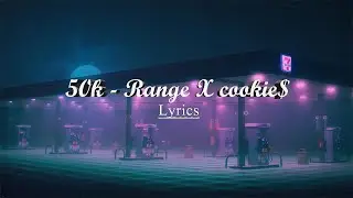 50k - Range X Cookie$ (Lyrics)