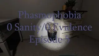 Phasmophobia 0 Sanity/0 Evidence Ep. 5