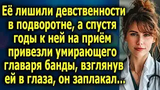 Спустя годы к ней на приём привезли главаря, взглянув ей в глаза, он заплакал...