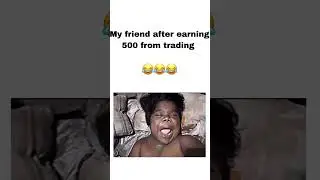 My friend after earning 500 from trading 