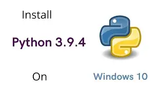 How to Install Python 3.9.4 on Windows 10 | step by step tutorial