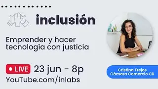 Inclusión - emprender y hacer tecnología con justicia; con Cristina Trejos