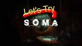 Let's Try : SOMA on PC (1080p) {Showing FPS} - GTX 970