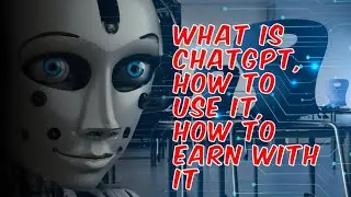 What is ChatGPT, How to use it, How to earn With it