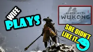 Wife Plays Black Myth Wukong... spoilers she didn't really like it.