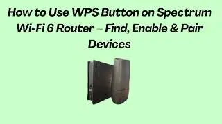 How to Use WPS Button on Spectrum Wi-Fi 6 Router – Find, Enable & Pair Devices