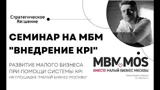 Семинар Внедрение KPI на площадке Малый Бизнес Москвы (МБМ). Просто о KPI, как разработать, внедрить