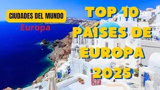 Descubre los 10 Países de Europa que Debes Visitar en 2025