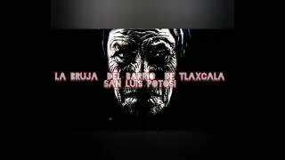 Bruja de Tlaxcala San Luis Potosí leyenda potosina