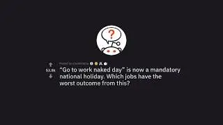 The Day You Never Thought Would Come: Go to Work Naked Day is Now Mand (r/AskReddit) 