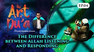 The Difference between Allah Listening & Responding | Episode 04 | The Art of Du'a