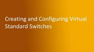 3.2 Creating and Configuring Virtual Standard Switches