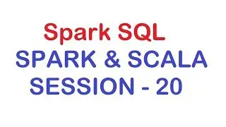 Spark SQL - Apache Spark and Scala Tutorial - Session 20