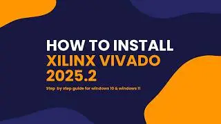 Xilinx Vivado 2025.2 on Windows 11 | Installation & licensing done right
