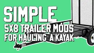 Simple 5x8 Trailer Modifications I Made for Hauling My Kayak