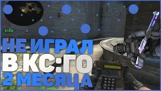 ЧТО БУДЕТ, ЕСЛИ НЕ ИГРАТЬ В КС:ГО 2 МЕСЯЦА?? ВЕРНУЛСЯ В КСКУ!!