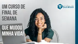 UM CURSO DE FINAL DE SEMANA QUE MUDOU MINHA VIDA
