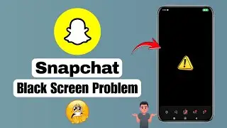 How to Fix Snapchat Black Screen Problem