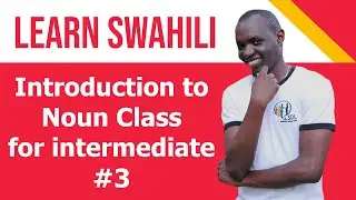 SWAHILI CLASS, INTRODUCTION TO NOUN CLASS FOR INTERMEDIATE #3