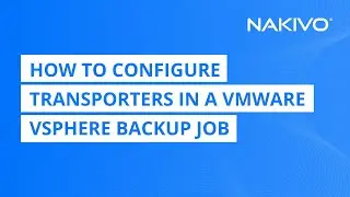 How to Configure Transporters for a VMware vSphere Backup Job in NAKIVO Backup & Replication