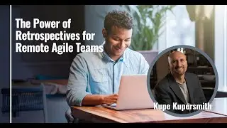 The Power of Retrospectives for Remote Agile Teams by Kupe Kupersmith