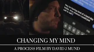 Changing My Mind | (A Process Film)