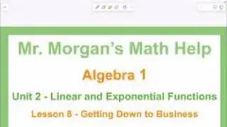 OUR Algebra 1 - Unit 2 Less 8 - Getting Down to Business - Mr. Morgan’s Math Help