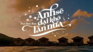 TRUC BAN BUN | ANH SẼ DẠI KHỜ LẦN NỮA | OFFICIAL LYRIC VIDEO