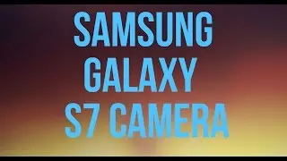 Samsung Galaxy S7 Camera Samples
