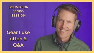 Sound for Video Session: Gear I use often & Q&A